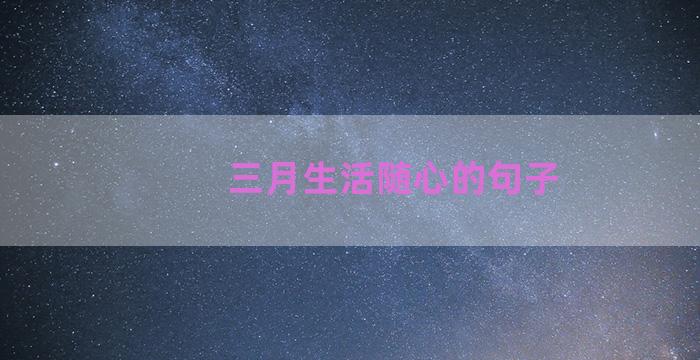 三月生活随心的句子