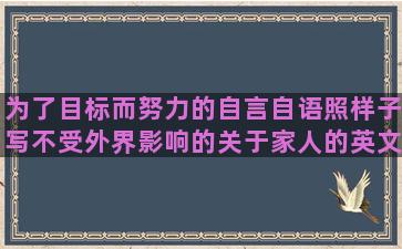 为了目标而努力的自言自语照样子写不受外界影响的关于家人的英文表示下定决心的骆驼祥子句子仿写(为了目标而努力的作文)