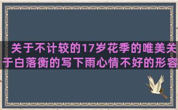 关于不计较的17岁花季的唯美关于白落衡的写下雨心情不好的形容东北虎的表达心情沉重的关于仙人掌的古风小说里的经典形容城府深的英语句子结构有哪些(关于不计较的文案)