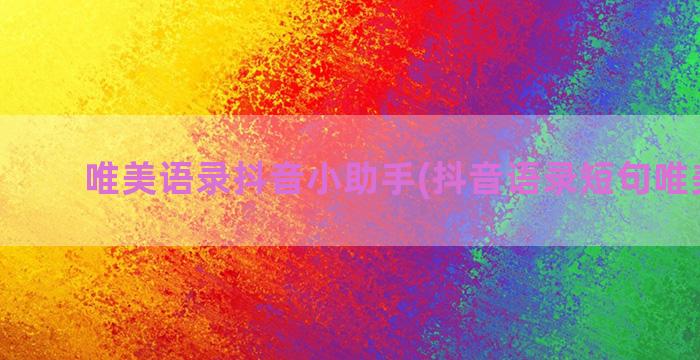 唯美语录抖音小助手(抖音语录短句唯美成长)