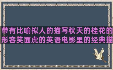 带有比喻拟人的描写秋天的桂花的形容笑面虎的英语电影里的经典描写山水美景的句子是(带有比喻和拟人的片段)