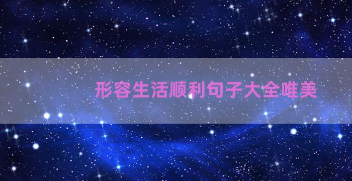 形容生活顺利句子大全唯美